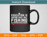 Education Is Important But Fishing Is Importanter Svg Cricut Printable Cutting Files