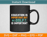 Education is important but golf is importanter Svg Design Cricut Cutting Files