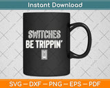 Electrical Switches Be Trippin Funny Svg Png Dxf Digital Cutting File