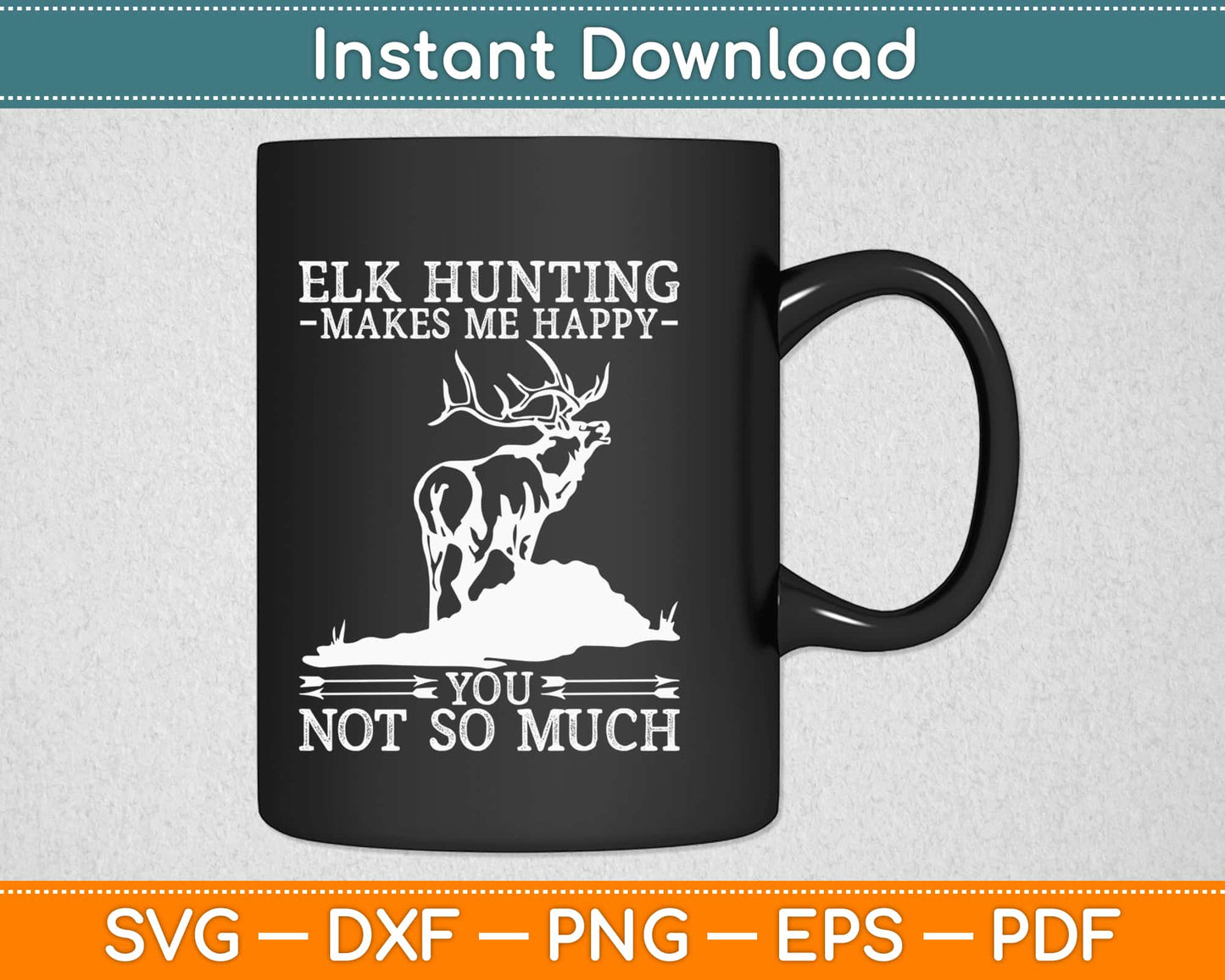 Elk Hunting Makes Me Happy you Not So Much Hunting Svg Printable Cutting Files