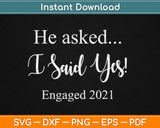 Engagement Announcement He Asked I Said Yes 2021 Svg Design Cricut Cutting File