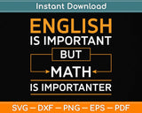 English Is Important But Math Is Importanter Funny Svg Png Dxf Digital Cutting File