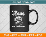 Even Jesus Had A Fish Story Funny Svg Png Dxf Digital Cutting File