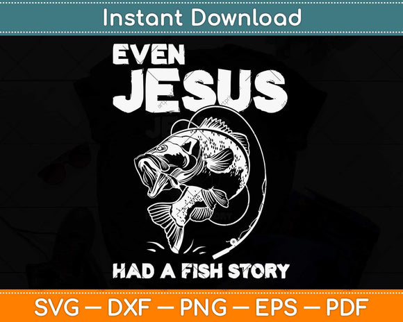 Even Jesus Had A Fish Story Funny Svg Png Dxf Digital Cutting File