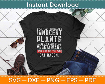 Every Day Thousands Innocent Plants Are Killed Svg Design Cricut Cutting File