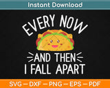 Every Now and Then I Fall Apart Funny Taco Svg Design Cricut Printable Cutting Files