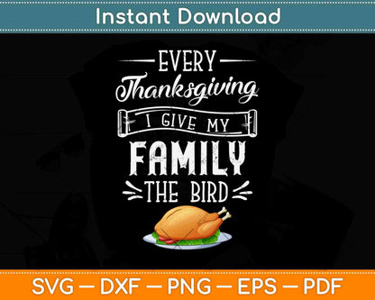 Every Thanksgiving I Give My Family The Bird Svg Design Cricut Printable Files