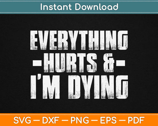 Everything Hurts & I'm Dying Svg Design Cricut Printable Cutting Files