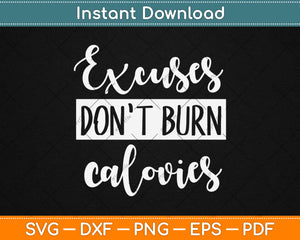 Excuses Don't Burn Calories Svg Design Cricut Printable Cutting Files