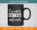 Excuses Don't Burn Calories Svg Design Cricut Printable Cutting Files