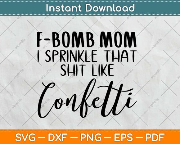 F Bomb Mom I Sprinkle That Shit Like Confetti Svg Design Cricut Cutting Files