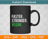 Faster Stronger Vegan Svg Design Cricut Printable Cutting Files
