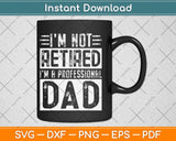 Father Day Gift I'm Not Retired I'm A Professional Dad Svg Design