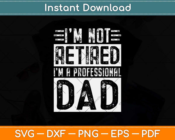 Father Day Gift I'm Not Retired I'm A Professional Dad Svg Design