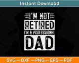 Father Day Gift I'm Not Retired I'm A Professional Dad Svg Design