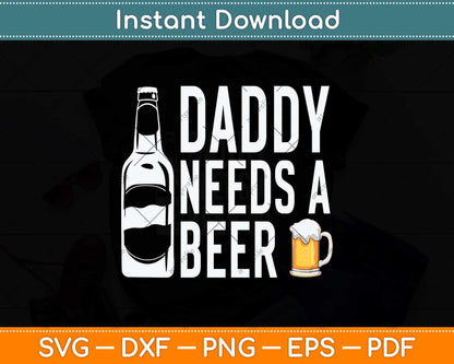 Father's Day Funny Daddy Needs a Beer Svg Png Dxf Digital Cutting File