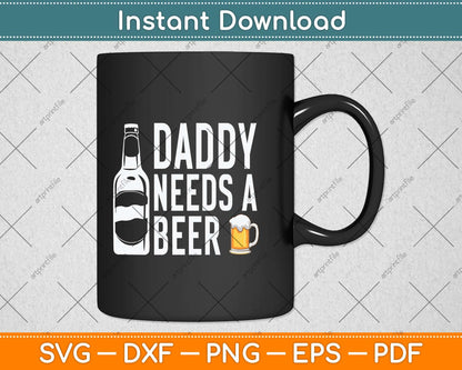 Father's Day Funny Daddy Needs a Beer Svg Png Dxf Digital Cutting File