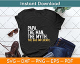 Father's Day Gift Papa The Man The Myth The Bad Influence Svg Png Dxf Cutting File