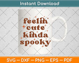 Feelin Cute Kinda Spooky Svg Png Dxf Digital Cutting File