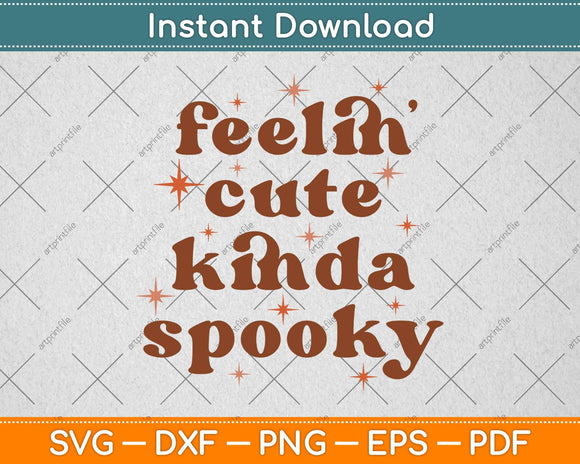 Feelin Cute Kinda Spooky Svg Png Dxf Digital Cutting File