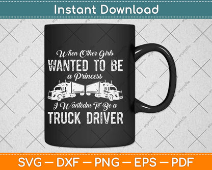 Female Truck Driver Funny Gift When Other Girls Wanted Svg Design Cutting Files