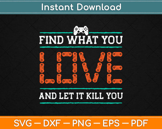 Find What You Love And Let It Kill You Video Games Svg Design