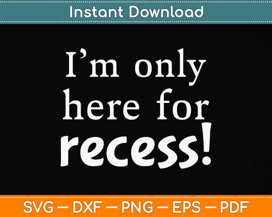 First Day Of Kindergarten 1st Day I'm Only Here For Recess! Svg Png Dxf Cutting File