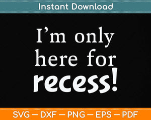 First Day Of Kindergarten 1st Day I'm Only Here For Recess! Svg Png Dxf Cutting File