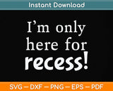 First Day Of Kindergarten 1st Day I'm Only Here For Recess! Svg Png Dxf Cutting File