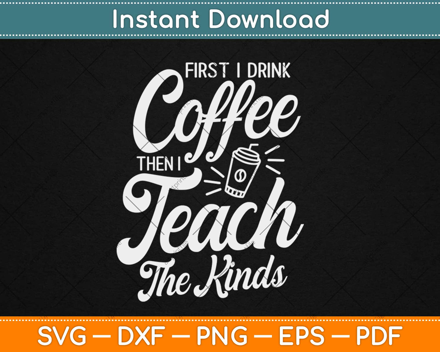 First I Drink Coffee Then I Teach Kids Svg Design Cricut Printable Cutting Files