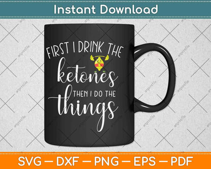 First I Drink Ketones Then I Do The Things Svg Design Cricut Printable Cutting Files
