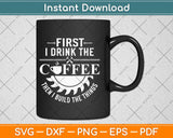 First I Drink The Coffee Funny Dad Svg Design Cricut Printable Cutting Files