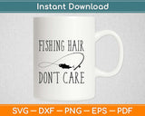 Fishing Hair Don`t Care Svg Design Cricut Printable Cutting Files