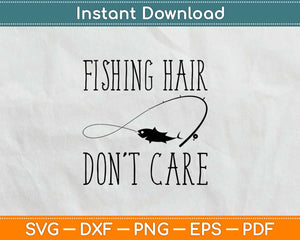 Fishing Hair Don`t Care Svg Design Cricut Printable Cutting Files
