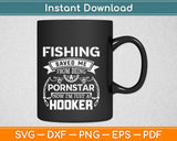 Fishing Saved Me from Being Pornstar Now I'm Just A Hooker Svg Design Cut Files