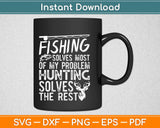 Fishing Solves Most Of My Problem Hunting Solves The Rest Svg Design Cutting Files