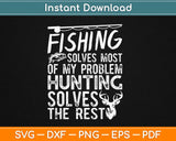 Fishing Solves Most Of My Problem Hunting Solves The Rest Svg Design Cutting Files