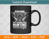 Fishing Solves Most Of My Problems Hunting Svg Design Cricut Printable Cutting Files