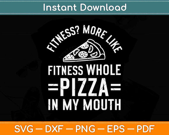 Fitness More Like Fitness Whole Pizza In My Mouth Svg Png Dxf Digital Cutting File