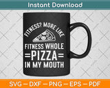 Fitness More Like Fitness Whole Pizza In My Mouth Svg Png Dxf Digital Cutting File