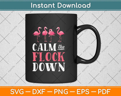 Flamingo Calm The Flock Down Funny Pink Bird Lovers Summer Svg Png Dxf Cutting File