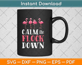 Flamingo Calm The Flock Down Funny Pink Bird Lovers Summer Svg Png Dxf Cutting File