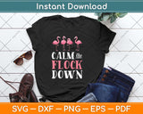 Flamingo Calm The Flock Down Funny Pink Bird Lovers Summer Svg Png Dxf Cutting File