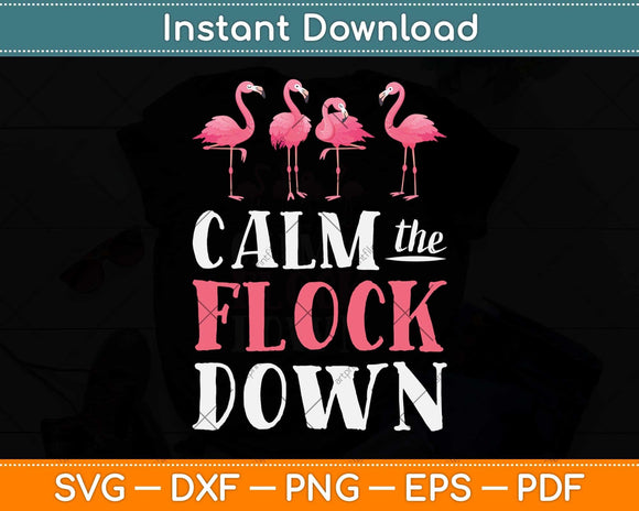 Flamingo Calm The Flock Down Funny Pink Bird Lovers Summer Svg Png Dxf Cutting File