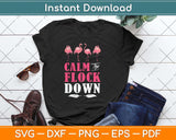 Flamingo Calm The Flock Down Funny Pink Bird Lovers Summer Svg Png Dxf Cutting File