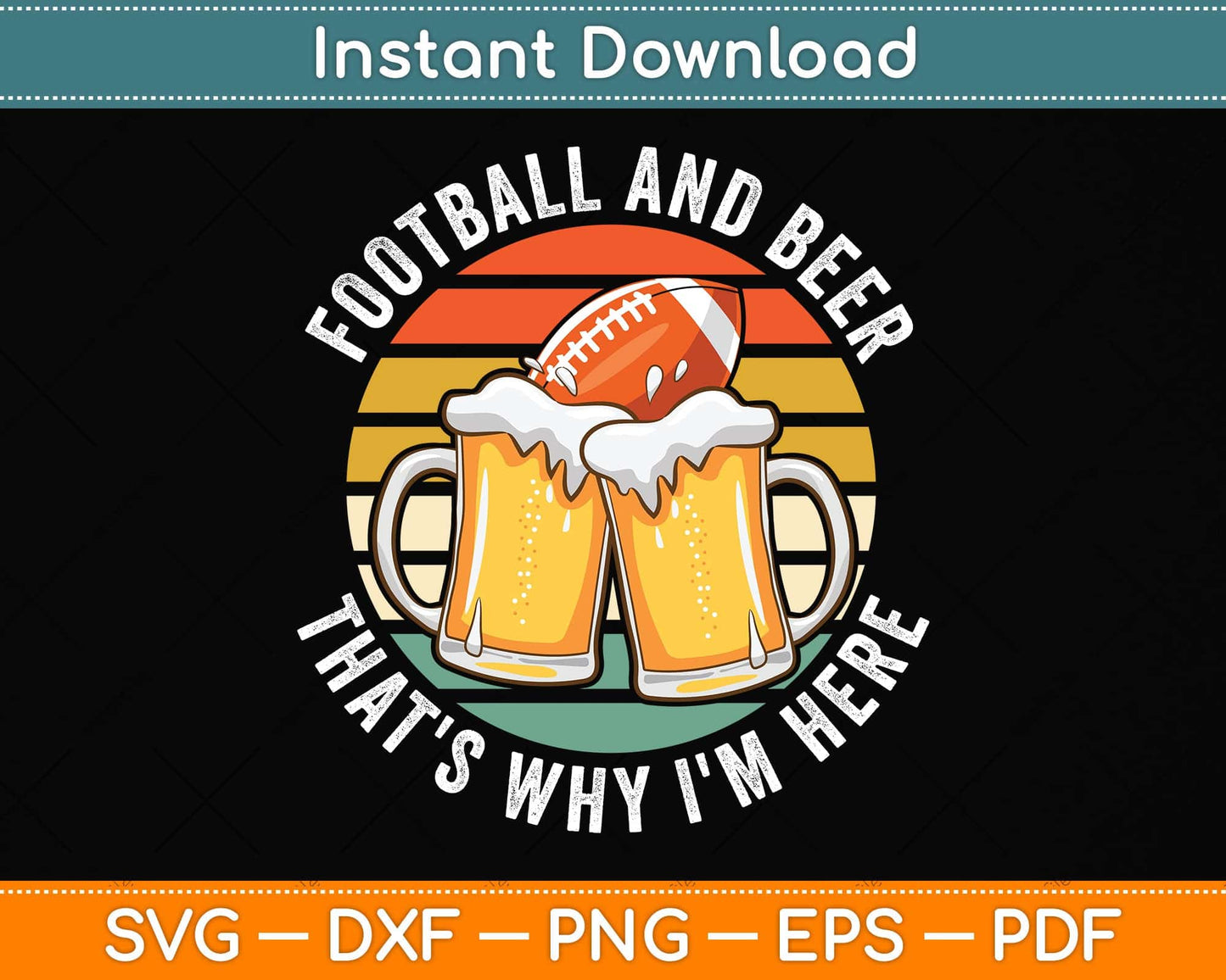 Football & Beer That's Why I'm Here Svg Png Dxf Digital Cutting File