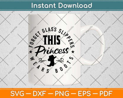 Forget Glass Slippers This Princess Wears Boots Cowboy Svg Png Dxf Digital Cutting File