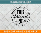 Forget Glass Slippers This Princess Wears Boots Cowboy Svg Png Dxf Digital Cutting File