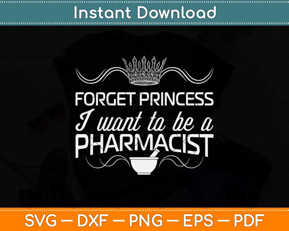 Forget Princess I Want To Be A Funny Pharmaceutics Svg Png Dxf Digital Cutting File