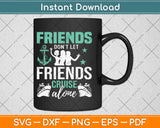 Friends Don't Let Friends Cruise Alone Svg Design Cricut Printable Cutting Files